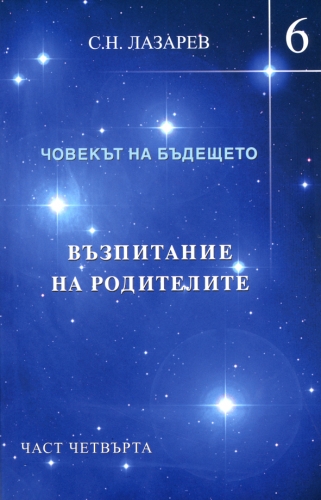 Човекът на бъдещето - книга 6 Възпитание на родителите - част четвърта Човекът на бъдещето - книга 6 Възпитание на родителите - част четвърта
